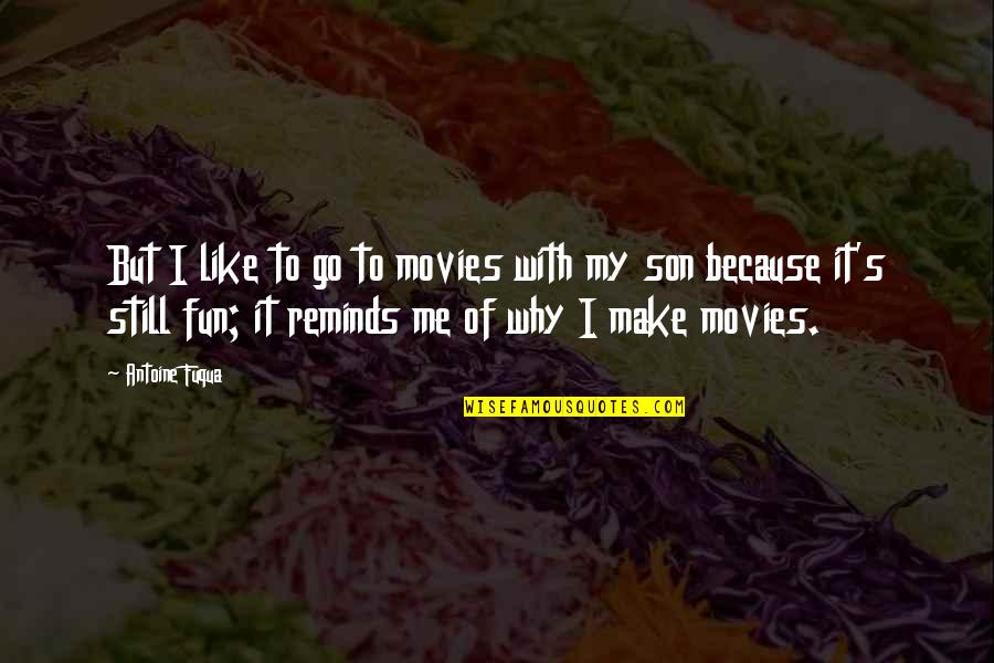 Make It Fun Quotes By Antoine Fuqua: But I like to go to movies with Make It Fun Quotes By Antoine Fuqua: But I like to go to movies with