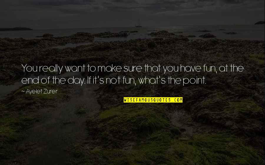 Make It Fun Quotes By Ayelet Zurer: You really want to make sure that you Make It Fun Quotes By Ayelet Zurer: You really want to make sure that you
