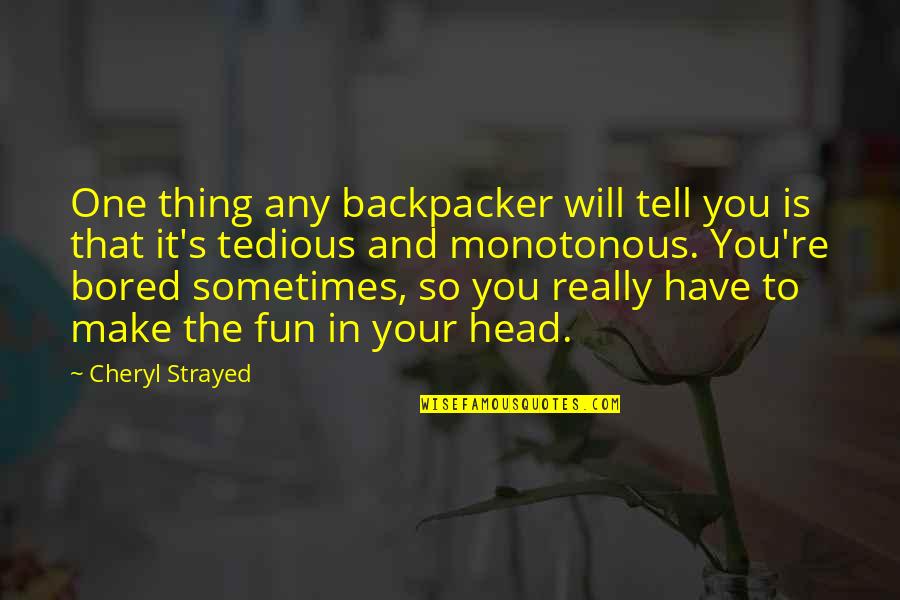 Make It Fun Quotes By Cheryl Strayed: One thing any backpacker will tell you is