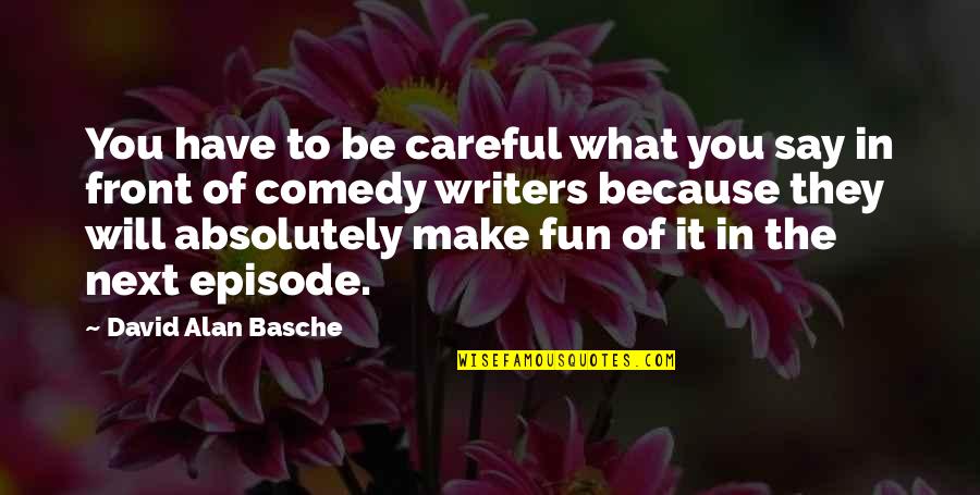 Make It Fun Quotes By David Alan Basche: You have to be careful what you say