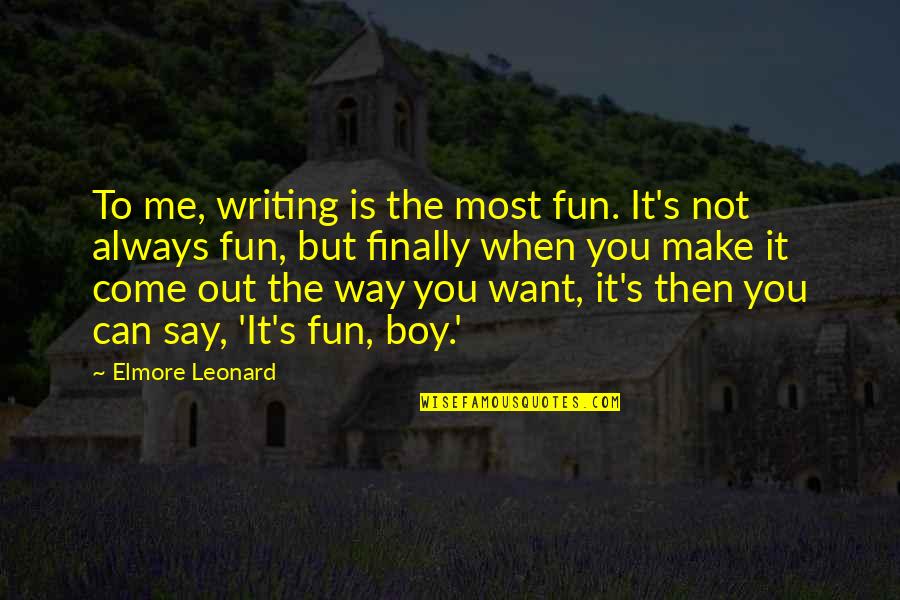 Make It Fun Quotes By Elmore Leonard: To me, writing is the most fun. It's