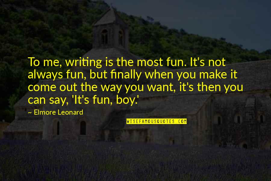 Make It Fun Quotes By Elmore Leonard: To me, writing is the most fun. It's Make It Fun Quotes By Elmore Leonard: To me, writing is the most fun. It's