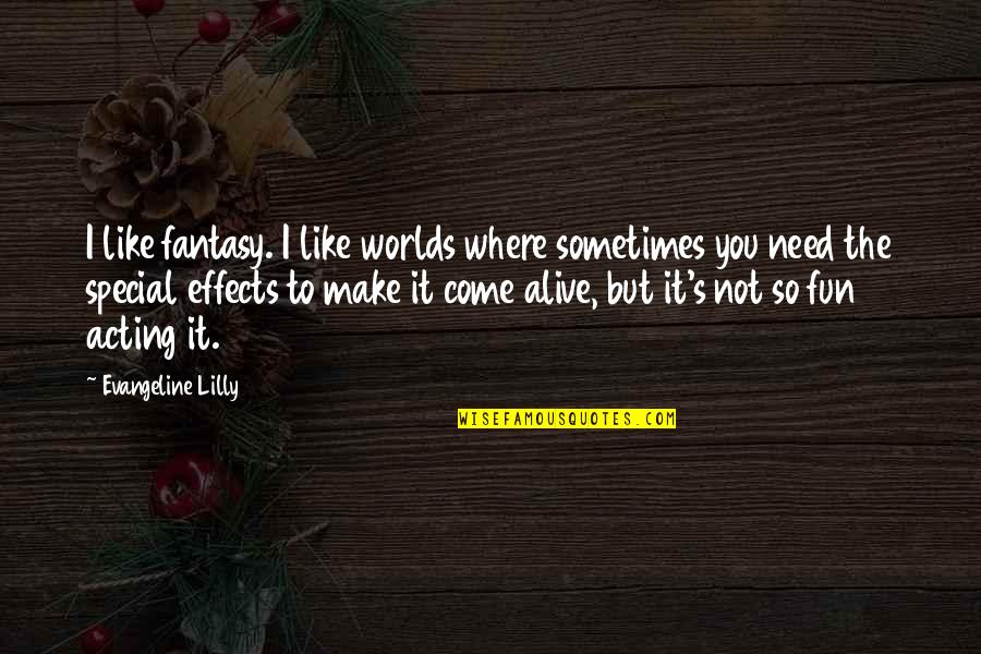 Make It Fun Quotes By Evangeline Lilly: I like fantasy. I like worlds where sometimes Make It Fun Quotes By Evangeline Lilly: I like fantasy. I like worlds where sometimes