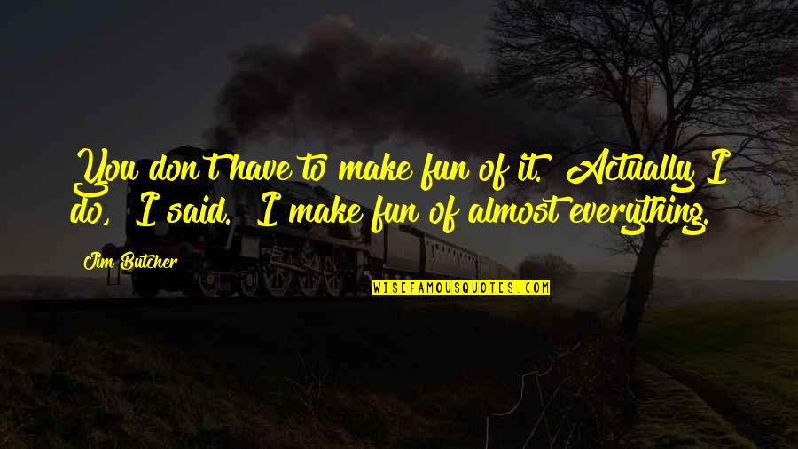 Make It Fun Quotes By Jim Butcher: You don't have to make fun of it.""Actually