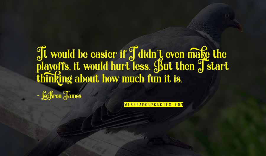 Make It Fun Quotes By LeBron James: It would be easier if I didn't even