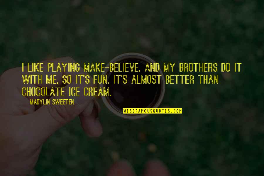 Make It Fun Quotes By Madylin Sweeten: I like playing make-believe. And my brothers do Make It Fun Quotes By Madylin Sweeten: I like playing make-believe. And my brothers do