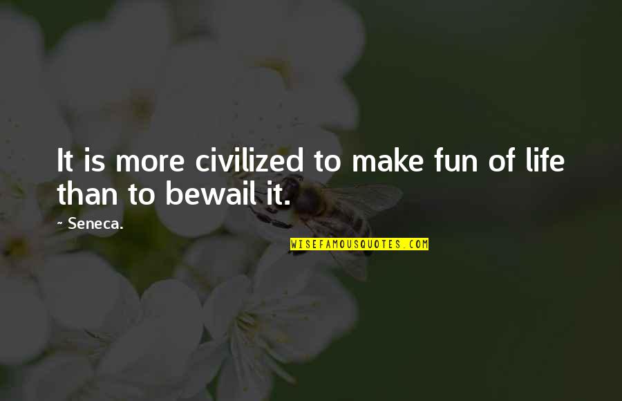 Make It Fun Quotes By Seneca.: It is more civilized to make fun of