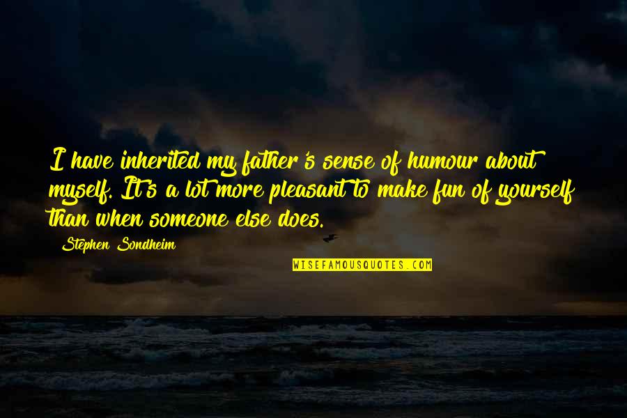 Make It Fun Quotes By Stephen Sondheim: I have inherited my father's sense of humour Make It Fun Quotes By Stephen Sondheim: I have inherited my father's sense of humour