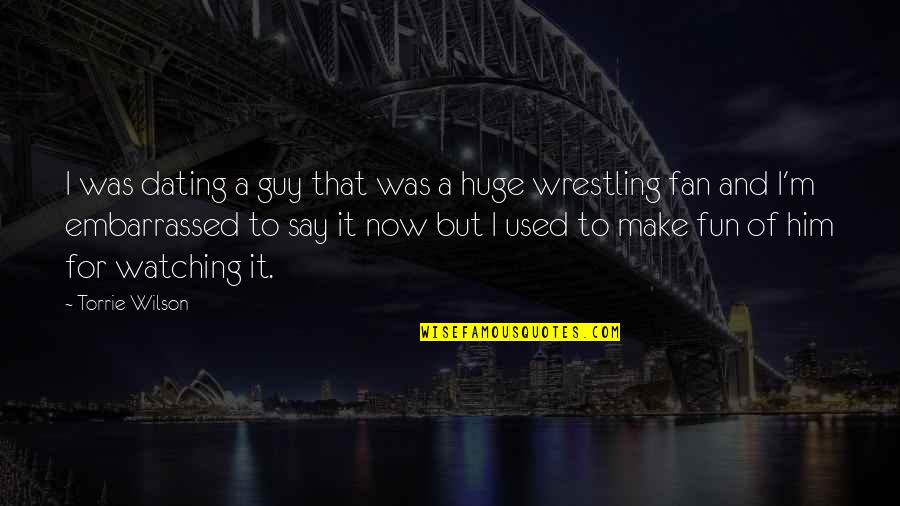 Make It Fun Quotes By Torrie Wilson: I was dating a guy that was a Make It Fun Quotes By Torrie Wilson: I was dating a guy that was a