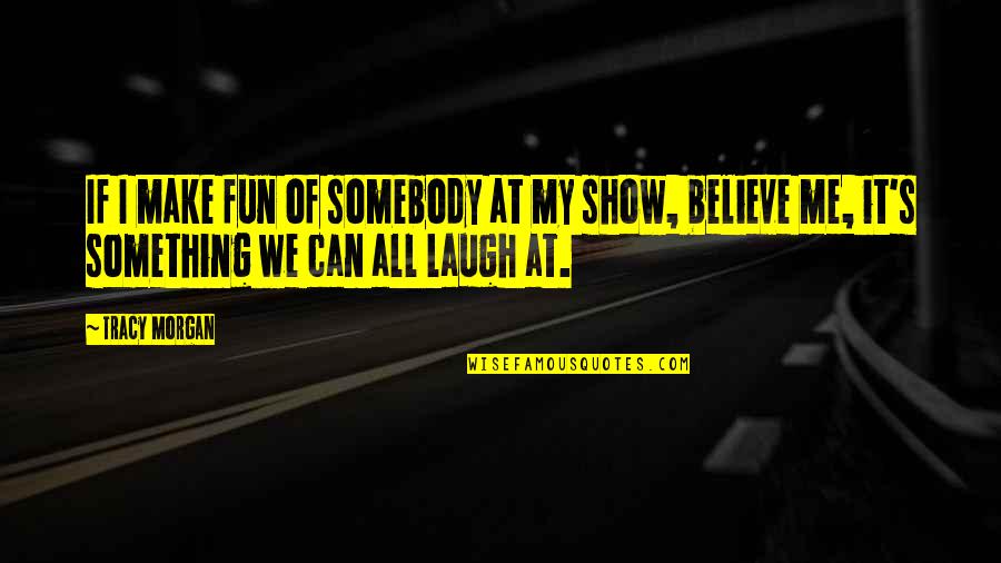 Make It Fun Quotes By Tracy Morgan: If I make fun of somebody at my