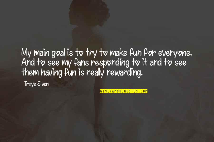 Make It Fun Quotes By Troye Sivan: My main goal is to try to make