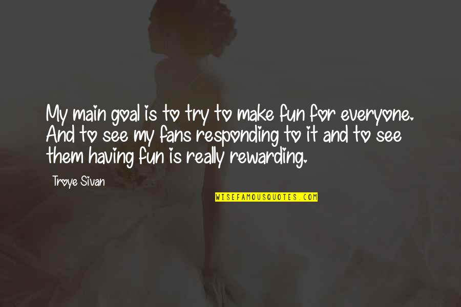 Make It Fun Quotes By Troye Sivan: My main goal is to try to make Make It Fun Quotes By Troye Sivan: My main goal is to try to make