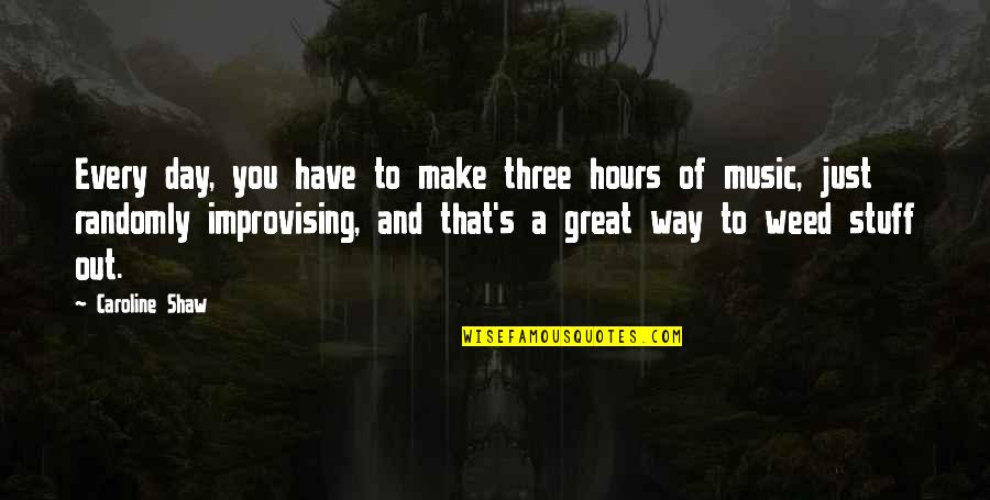 Make It Great Day Quotes By Caroline Shaw: Every day, you have to make three hours