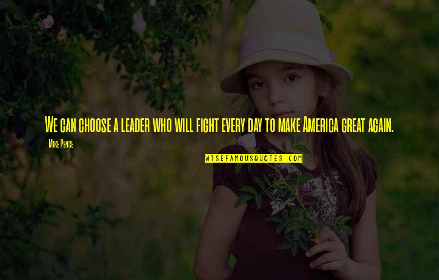Make It Great Day Quotes By Mike Pence: We can choose a leader who will fight