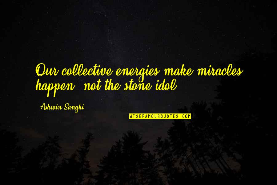 Make It Happen Inspirational Quotes By Ashwin Sanghi: Our collective energies make miracles happen, not the