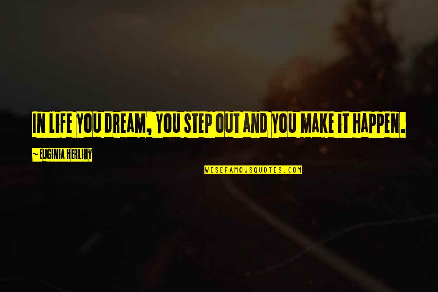 Make It Happen Inspirational Quotes By Euginia Herlihy: In life you dream, you step out and