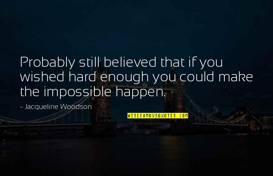 Make It Happen Inspirational Quotes By Jacqueline Woodson: Probably still believed that if you wished hard