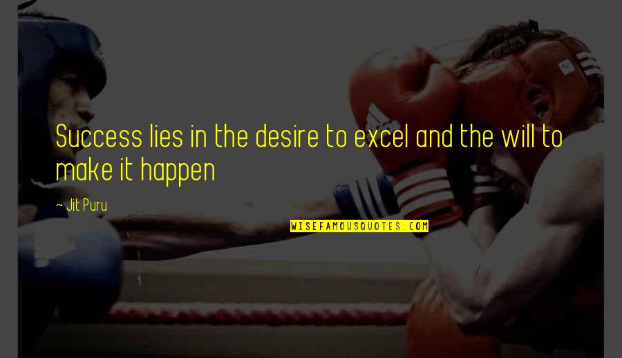 Make It Happen Inspirational Quotes By Jit Puru: Success lies in the desire to excel and
