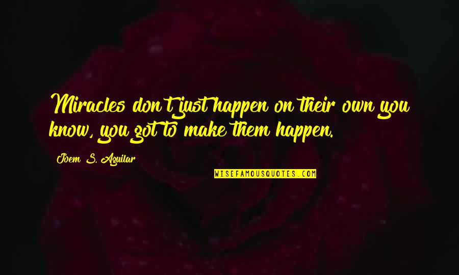 Make It Happen Inspirational Quotes By Joem S. Aguilar: Miracles don't just happen on their own you