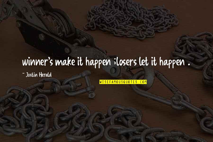 Make It Happen Inspirational Quotes By Justin Herald: winner's make it happen ;losers let it happen