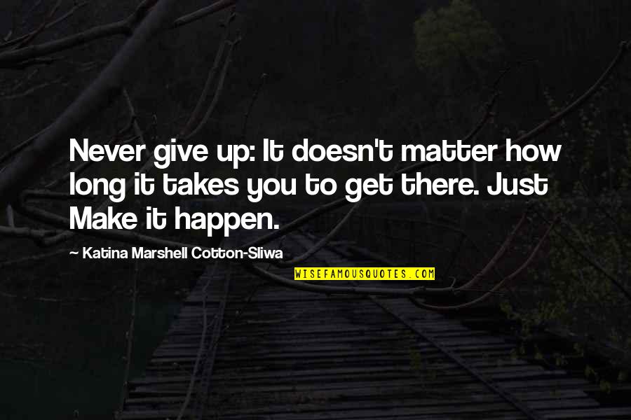 Make It Happen Inspirational Quotes By Katina Marshell Cotton-Sliwa: Never give up: It doesn't matter how long