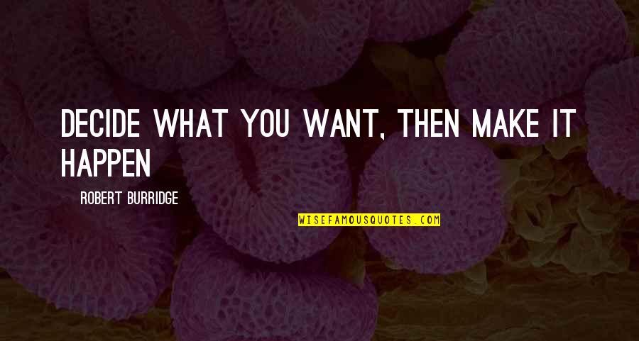 Make It Happen Inspirational Quotes By Robert Burridge: Decide what you want, then make it happen