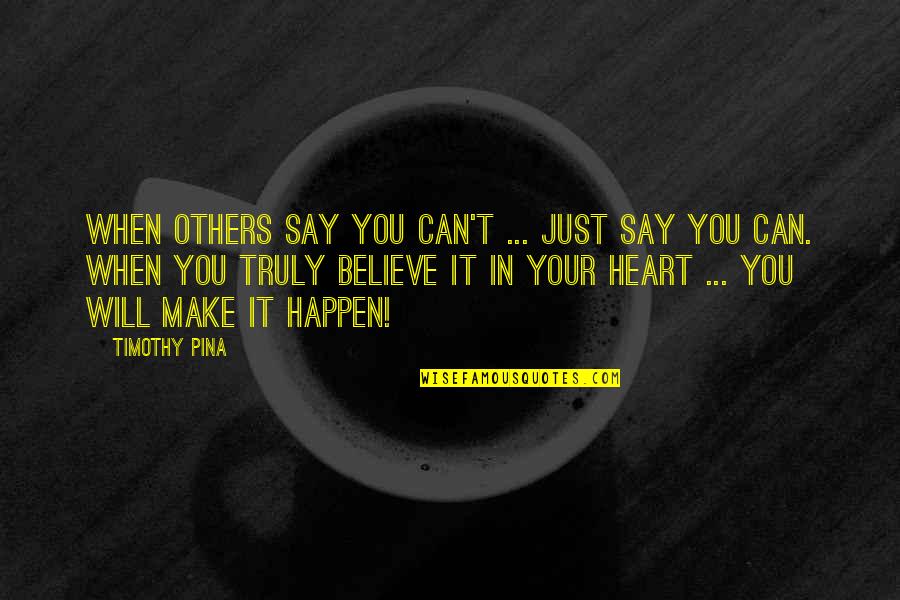 Make It Happen Inspirational Quotes By Timothy Pina: When others say you can't ... just say