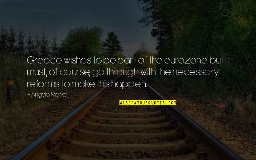 Make It Happen Now Quotes By Angela Merkel: Greece wishes to be part of the eurozone,