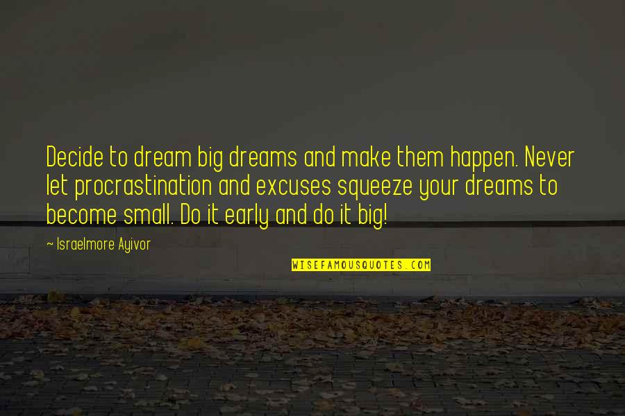 Make It Happen Now Quotes By Israelmore Ayivor: Decide to dream big dreams and make them