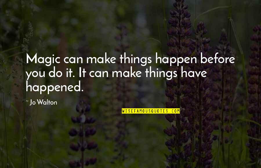 Make It Happen Now Quotes By Jo Walton: Magic can make things happen before you do
