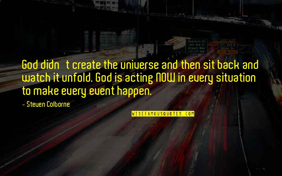 Make It Happen Now Quotes By Steven Colborne: God didn't create the universe and then sit