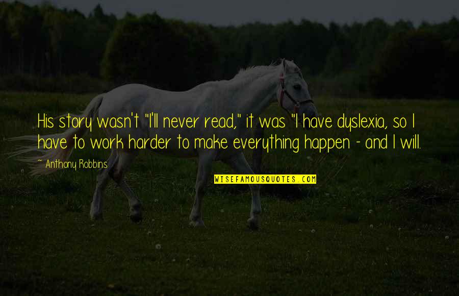 Make It Happen Work Quotes By Anthony Robbins: His story wasn't "I'll never read," it was