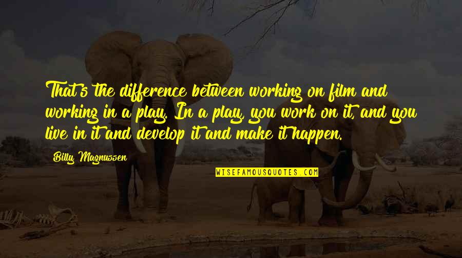 Make It Happen Work Quotes By Billy Magnussen: That's the difference between working on film and