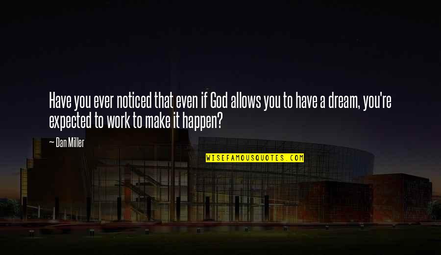 Make It Happen Work Quotes By Dan Miller: Have you ever noticed that even if God
