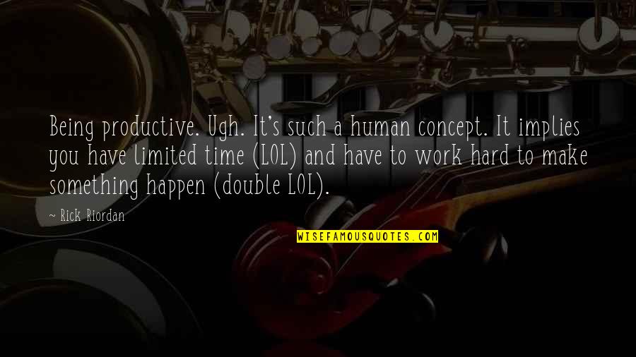 Make It Happen Work Quotes By Rick Riordan: Being productive. Ugh. It's such a human concept.