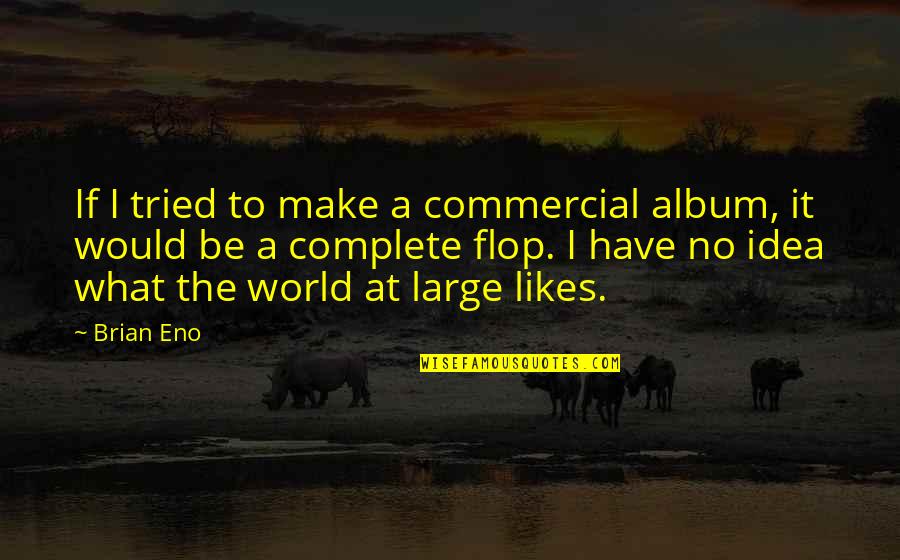 Make It Large Quotes By Brian Eno: If I tried to make a commercial album,