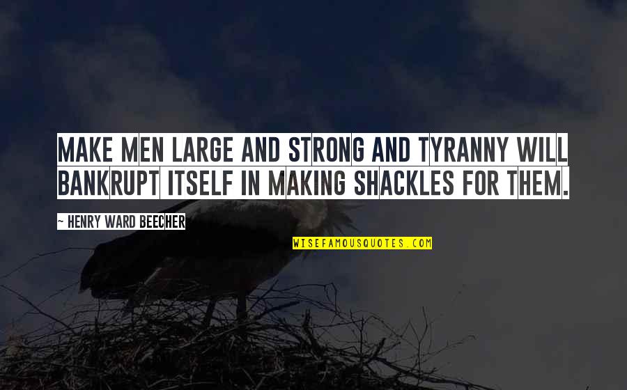 Make It Large Quotes By Henry Ward Beecher: Make men large and strong and tyranny will