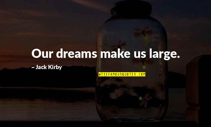 Make It Large Quotes By Jack Kirby: Our dreams make us large.