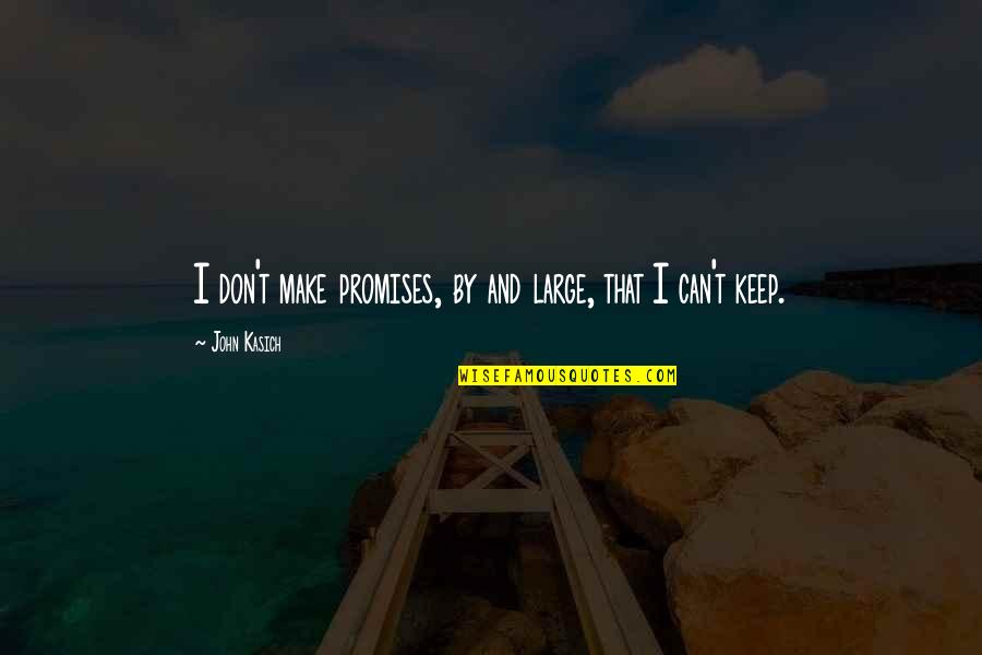 Make It Large Quotes By John Kasich: I don't make promises, by and large, that