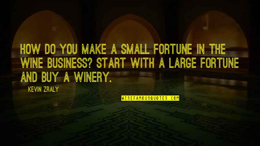 Make It Large Quotes By Kevin Zraly: How do you make a small fortune in