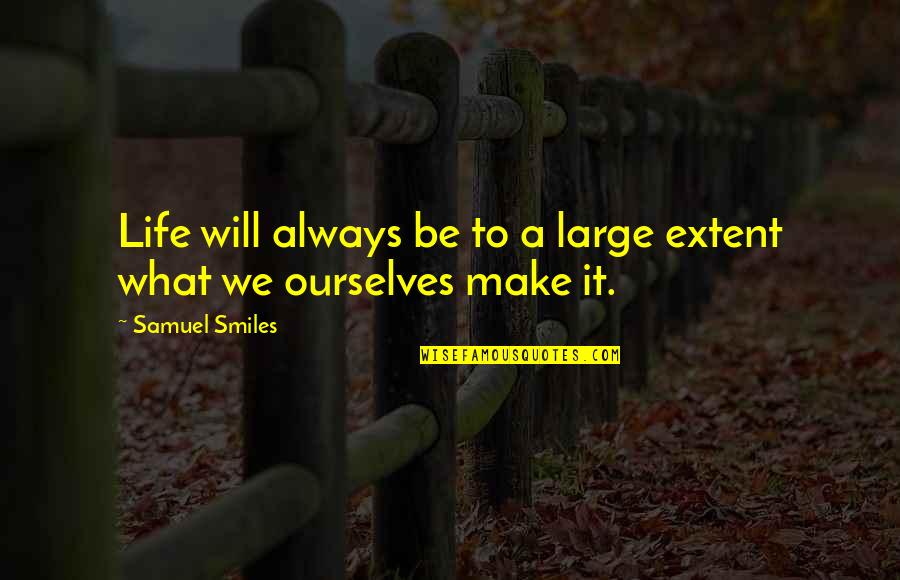 Make It Large Quotes By Samuel Smiles: Life will always be to a large extent