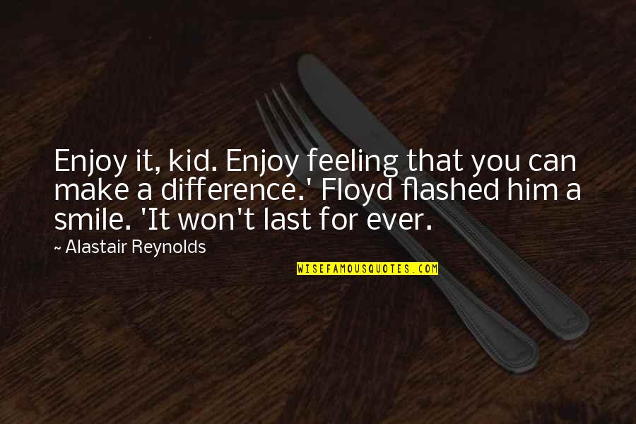 Make It Last Quotes By Alastair Reynolds: Enjoy it, kid. Enjoy feeling that you can Make It Last Quotes By Alastair Reynolds: Enjoy it, kid. Enjoy feeling that you can