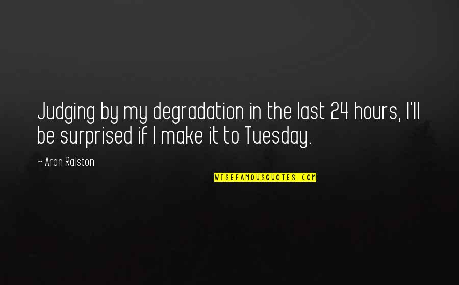 Make It Last Quotes By Aron Ralston: Judging by my degradation in the last 24 Make It Last Quotes By Aron Ralston: Judging by my degradation in the last 24