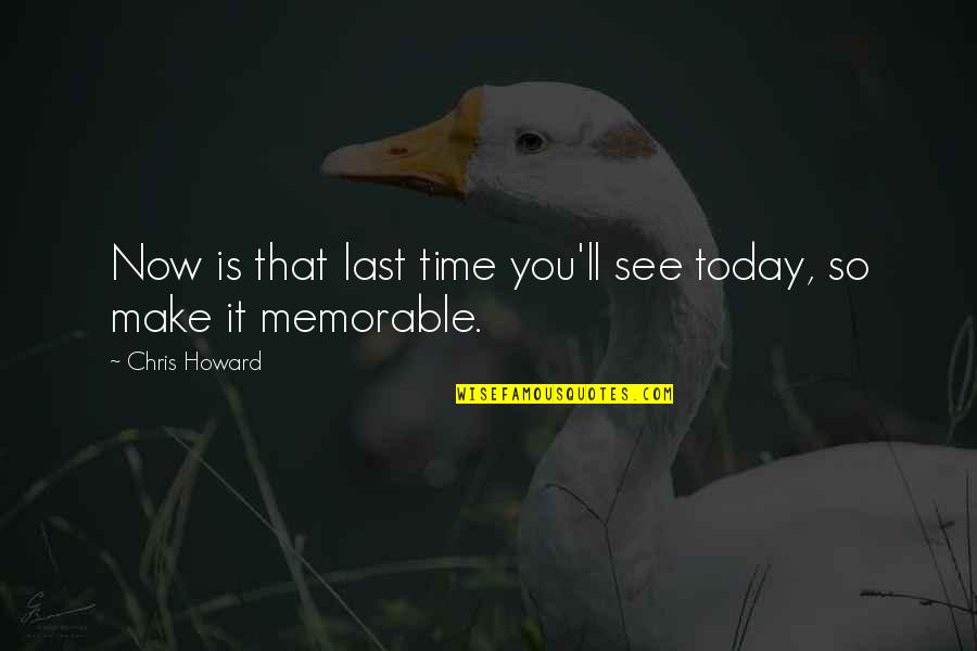 Make It Last Quotes By Chris Howard: Now is that last time you'll see today,