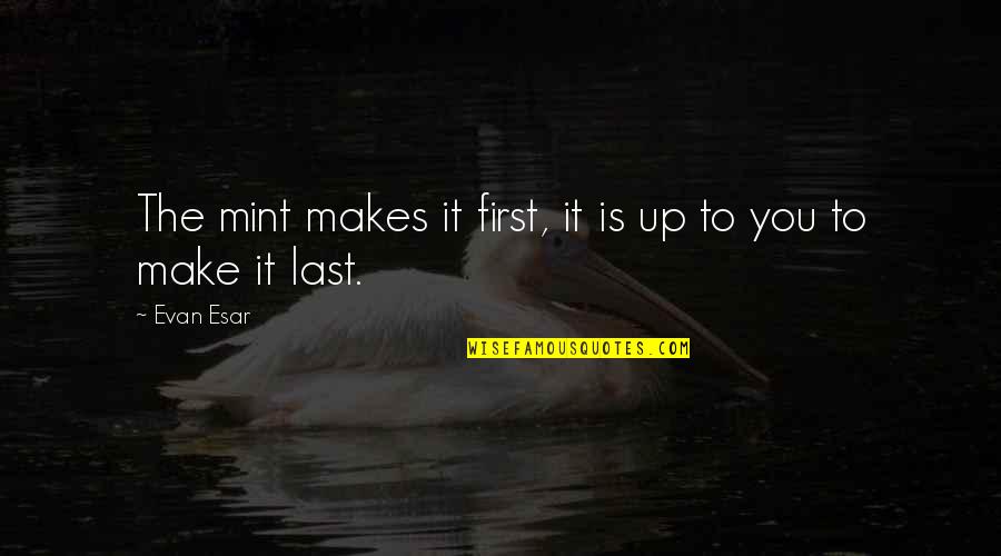 Make It Last Quotes By Evan Esar: The mint makes it first, it is up