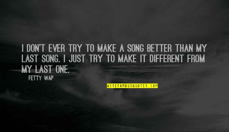 Make It Last Quotes By Fetty Wap: I don't ever try to make a song Make It Last Quotes By Fetty Wap: I don't ever try to make a song