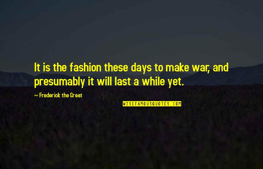Make It Last Quotes By Frederick The Great: It is the fashion these days to make Make It Last Quotes By Frederick The Great: It is the fashion these days to make