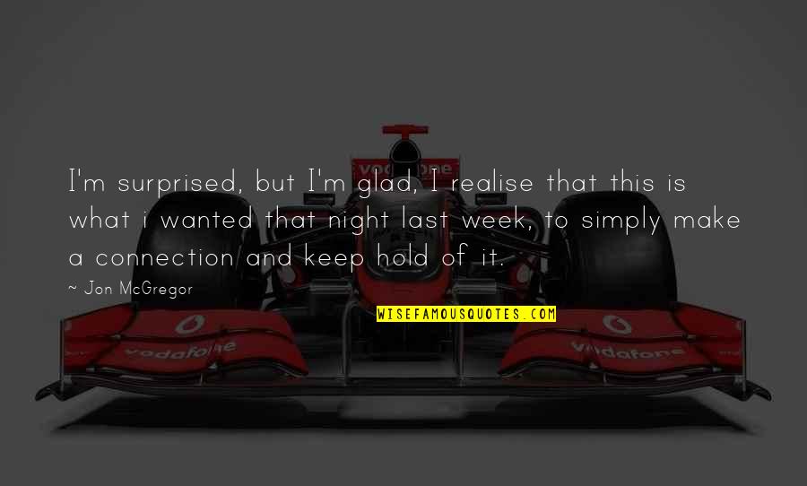 Make It Last Quotes By Jon McGregor: I'm surprised, but I'm glad, I realise that Make It Last Quotes By Jon McGregor: I'm surprised, but I'm glad, I realise that