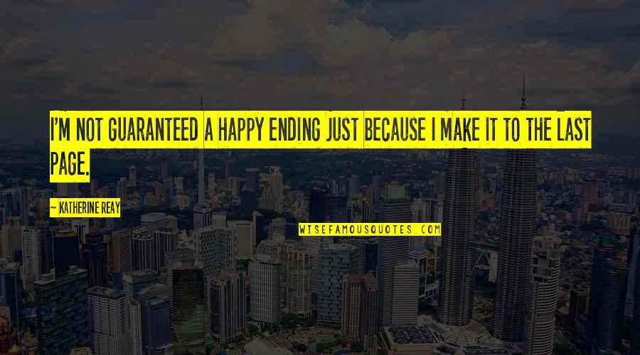 Make It Last Quotes By Katherine Reay: I'm not guaranteed a happy ending just because
