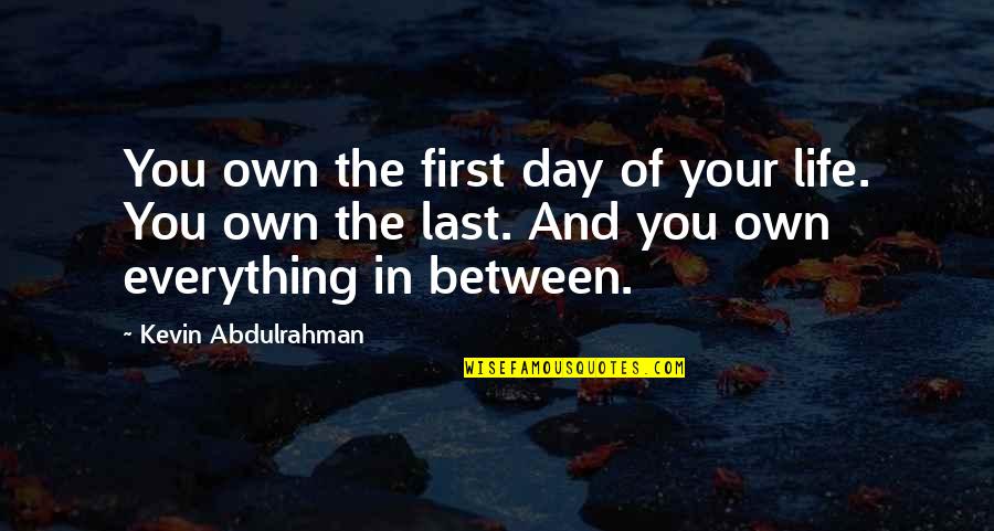 Make It Last Quotes By Kevin Abdulrahman: You own the first day of your life. Make It Last Quotes By Kevin Abdulrahman: You own the first day of your life.